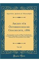 Archiv FÃ¼r Ã?sterreichische Geschichte, 1886, Vol. 68: Herausgegeben Von Der Zur Pflege VaterlÃ¤ndischer Geschichte Aufgestellten Commission Der Kaiserlichen Akademie Der Wissenschaften; Erste HÃ¤lfte (Classic Reprint): Herausgegeben Von Der Zur Pflege VaterlÃ¤ndischer Geschichte Aufgestellten Commission Der Kaiserlichen Akademie Der Wissenschaften; Erste HÃ¤lfte (C