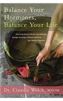 Balance Your Hormones, Balance Your Life: Achieving Optimal Health and Wellness Through Ayurveda, Chinese Medicine, and Western Science