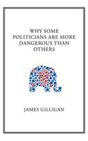 Why Some Politicians Are More Dangerous Than Others