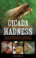 Cicada Madness: Timing, Fishing Techniques, and Patterns for Cracking the Code of Epic Cicada Emergences
