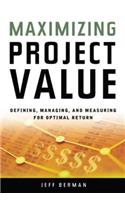 Maximizing Project Value: Defining, Managing, and Measuring for Optimal Return