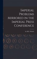 Imperial Problems Mirrored in the Imperial Press Conference [microform]