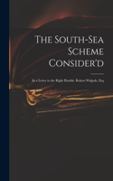 The South-Sea Scheme Consider'd