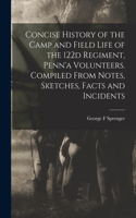 Concise History of the Camp and Field Life of the 122d Regiment, Penn'a Volunteers. Compiled From Notes, Sketches, Facts and Incidents