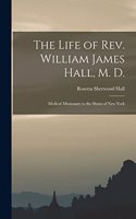 Life of Rev. William James Hall, M. D.