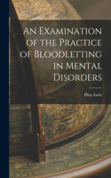 Examination of the Practice of Bloodletting in Mental Disorders