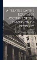 Treatise on the Equitable Doctrine of the Conversion of Property