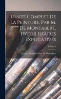Traité Complet De La Peinture, Par M. P*** De Montabert. [With] Figures Explicatives; Volume 9