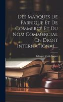 Des Marques De Fabrique Et De Commerce Et Du Nom Commercial En Droit International...