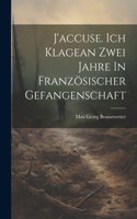 J'accuse. Ich Klagean Zwei Jahre In Französischer Gefangenschaft