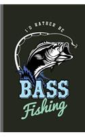 I'd Rather be Bass fishing: Fishing Fisherman Fishing Rod Big Fish Sailor Fisher-woman Ocean Sea Wave Fish Lovers Notebook gift (6x9) Lined notebook Journal to write in