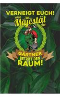 Verneigt euch! Seine Majestät der Gärtner betritt den Raum!