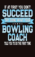 If At First You Don't Succeed Try Doing What Your Bowling Coach Told You To Do The First Time: College Ruled Composition Notebook