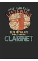 I May Look Like I'm Listening But My Brain Is Playing A Clarinet
