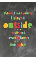 When I was Young I played outside without smartphones no Joke