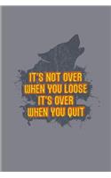 It's Not Over When You Loose It's Over When You Quit