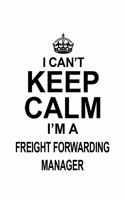 I Can't Keep Calm I'm A Freight Forwarding Manager