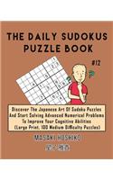 The Daily Sudokus Puzzle Book #12: Discover The Japanese Art Of Sudoku Puzzles And Start Solving Advanced Numerical Problems To Improve Your Cognitive Abilities (Large Print, 100 Medi