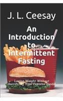 An Introduction to Intermittent Fasting: Losing Weight Without Sacrificing Your Favorite Foods!