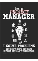 I'm a Project Manager I Solve Problems: Funny Management Notebook / Journal (6 X 9)