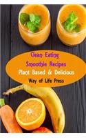 Clean Eating Smoothie Recipes: Plant Based & Delicious