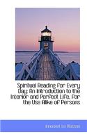 Spiritual Reading for Every Day: An Introduction to the Interior and Perfect Life, for the Use Alike: An Introduction to the Interior and Perfect Life, for the Use Alike