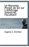 Le Nouveau Projet de Loi Sur L'Arbitrage Industriel Facultatif