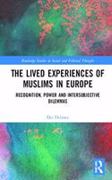 The Lived Experiences of Muslims in Europe: Recognition, Power and Intersubjective Dilemmas(Routledge Studies in Social and Political Thought)