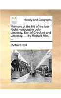 Memoirs of the life of the late Right Honourable John Lindesay, Earl of Craufurd and Lindesay; ... By Richard Rolt, ...