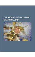 The Works of William E. Channing, D.D