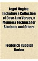 Legal Jingles; Including a Collection of Case-Law Verses, a Memoria Technica for Students and Others