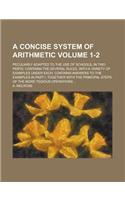A Concise System of Arithmetic; Peculiarly Adapted to the Use of Schools, in Two Parts. Contains-The Several Rules, with a Variety of Examples Under: (English)