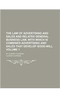 The Law of Advertising and Sales and Related General Business Law, with Which Is Combined Advertising and Sales That Develop Good-Will; By Clowry Chap