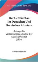 Der Getreidebau Im Deutschen Und Romischen Altertum: Beitrage Zur Verbreitungsgeschichte Der Kulturgewachse (1909)