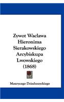 Zywot Waclawa Hieronima Sierakowskiego Arcybiskupa Lwowskiego (1868)