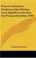 Priscae Latinitatis Scriptores Qua Ratione Loca Significaverint Non Usi Praepositionibus (1904)