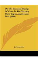 On The Seasonal Change Of Color In The Varying Hare, Lepus Americanus Erxl. (1894): (English)