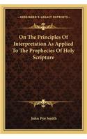 On The Principles Of Interpretation As Applied To The Prophecies Of Holy Scripture: (English)
