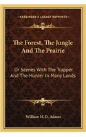 The Forest, The Jungle And The Prairie: Or Scenes With The Trapper And The Hunter In Many Lands(English)