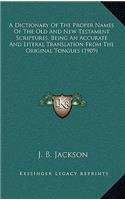 A Dictionary Of The Proper Names Of The Old And New Testament Scriptures, Being An Accurate And Literal Translation From The Original Tongues (1909)