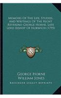 Memoirs Of The Life, Studies, And Writings Of The Right Reverend George Horne, Late Lord Bishop Of Norwich (1795): (English)