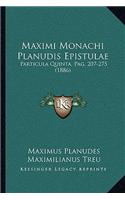 Maximi Monachi Planudis Epistulae: Particula Quinta, Pag. 207-275 (1886)(Latin)