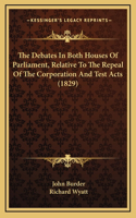 The Debates In Both Houses Of Parliament, Relative To The Repeal Of The Corporation And Test Acts (1829)