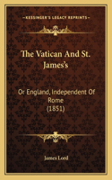 The Vatican And St. James's: Or England, Independent Of Rome (1851)