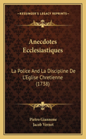 Anecdotes Ecclesiastiques: La Police And La Discipline De L'Eglise Chretienne (1738)