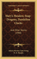 Mary's Meadow, Snap-Dragons, Dandelion Clocks