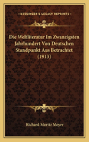 Die Weltliteratur Im Zwanzigsten Jahrhundert Von Deutschen Standpunkt Aus Betrachtet (1913)