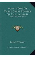 Man Is One Of Three Great Powers Of The Universe: What Are The Two?