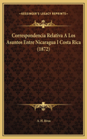 Correspondencia Relativa A Los Asuntos Entre Nicaragua I Costa Rica (1872)