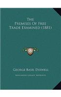 Premises Of Free Trade Examined (1881)
